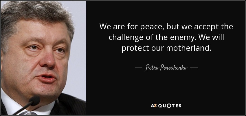 We are for peace, but we accept the challenge of the enemy. We will protect our motherland. - Petro Poroshenko