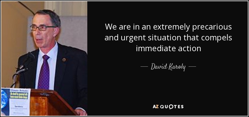 We are in an extremely precarious and urgent situation that compels immediate action - David Karoly