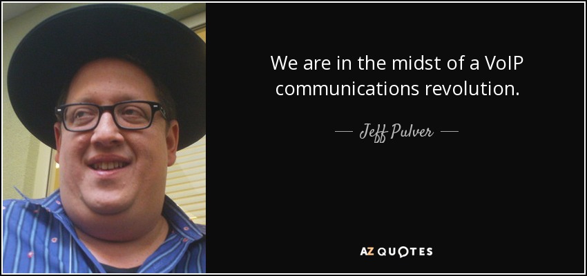 We are in the midst of a VoIP communications revolution. - Jeff Pulver