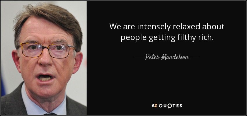 We are intensely relaxed about people getting filthy rich. - Peter Mandelson