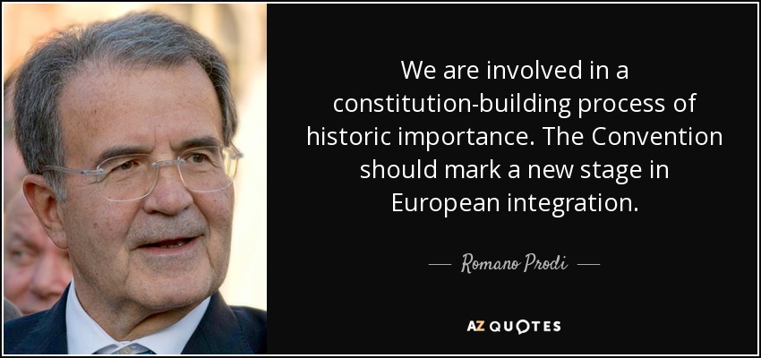 We are involved in a constitution-building process of historic importance. The Convention should mark a new stage in European integration. - Romano Prodi