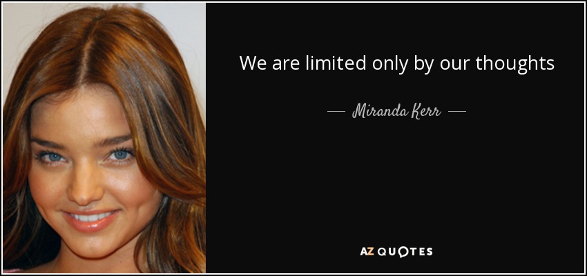 We are limited only by our thoughts - Miranda Kerr