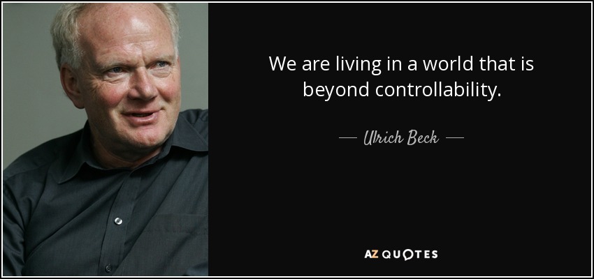Ulrich Beck quote: We are living in a world that is beyond controllability.