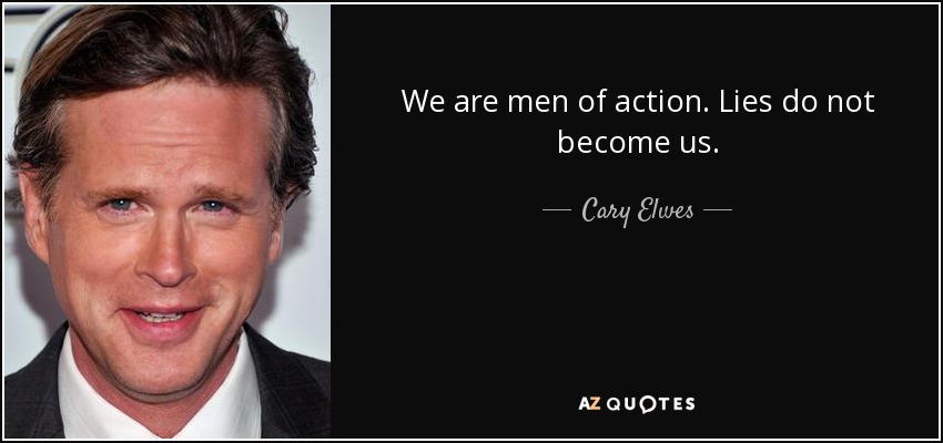 We are men of action. Lies do not become us. - Cary Elwes