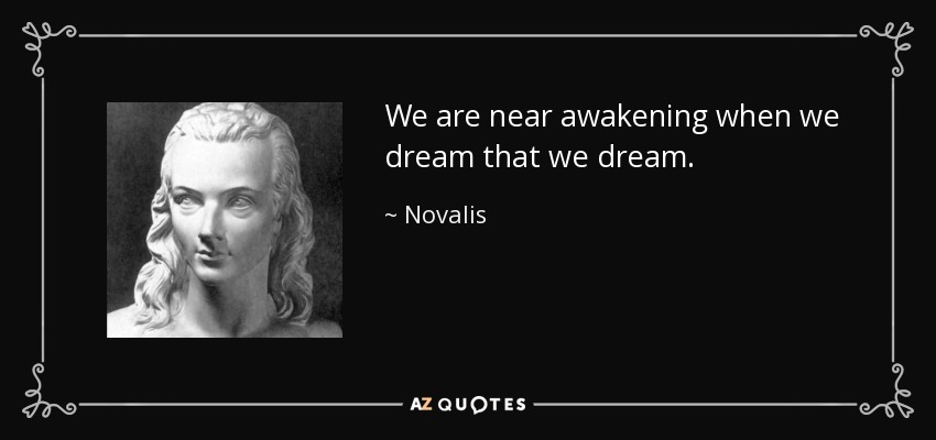 We are near awakening when we dream that we dream. - Novalis