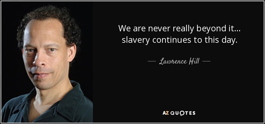 We are never really beyond it... slavery continues to this day. - Lawrence Hill