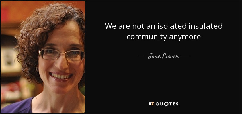 We are not an isolated insulated community anymore - Jane Eisner