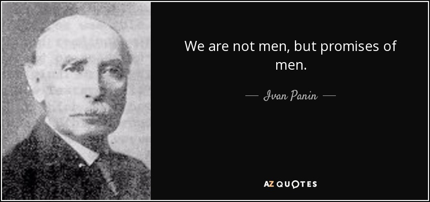 We are not men, but promises of men. - Ivan Panin
