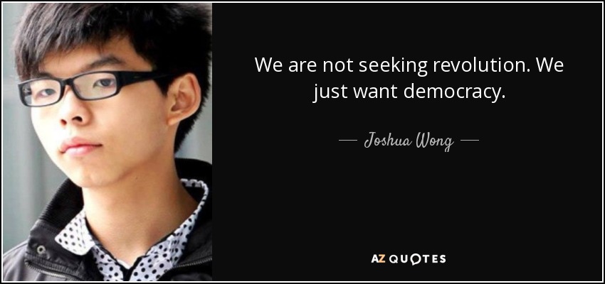 We are not seeking revolution. We just want democracy. - Joshua Wong