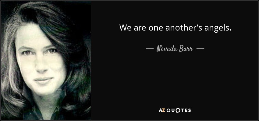 We are one another’s angels. - Nevada Barr