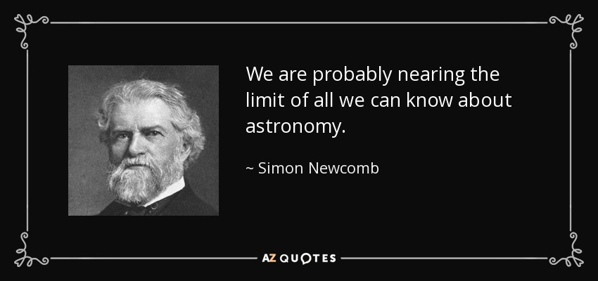 We are probably nearing the limit of all we can know about astronomy. - Simon Newcomb