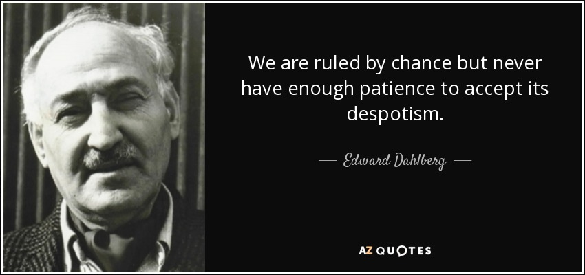We are ruled by chance but never have enough patience to accept its despotism. - Edward Dahlberg