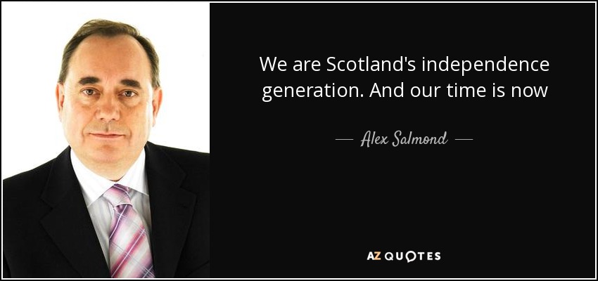 We are Scotland's independence generation. And our time is now - Alex Salmond