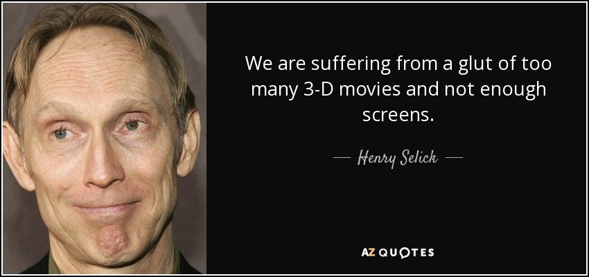 We are suffering from a glut of too many 3-D movies and not enough screens. - Henry Selick