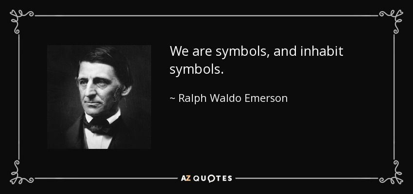 We are symbols, and inhabit symbols. - Ralph Waldo Emerson