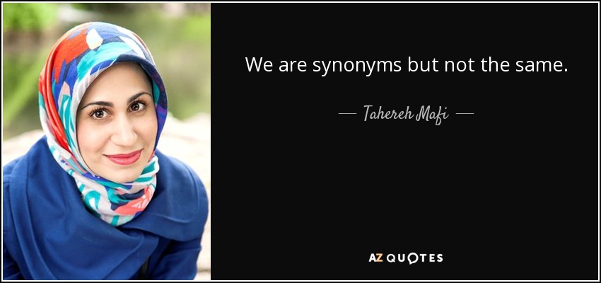 We are synonyms but not the same. - Tahereh Mafi