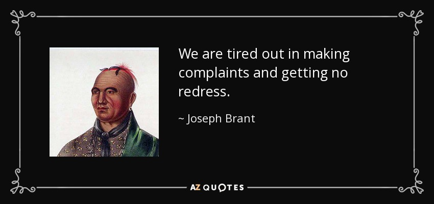 We are tired out in making complaints and getting no redress. - Joseph Brant