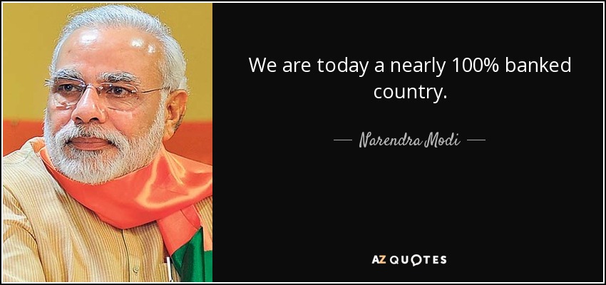We are today a nearly 100% banked country. - Narendra Modi