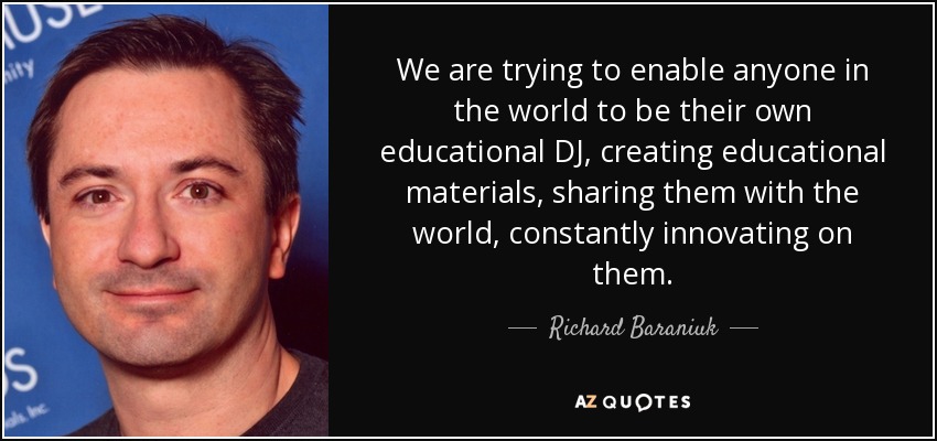 We are trying to enable anyone in the world to be their own educational DJ, creating educational materials, sharing them with the world, constantly innovating on them. - Richard Baraniuk