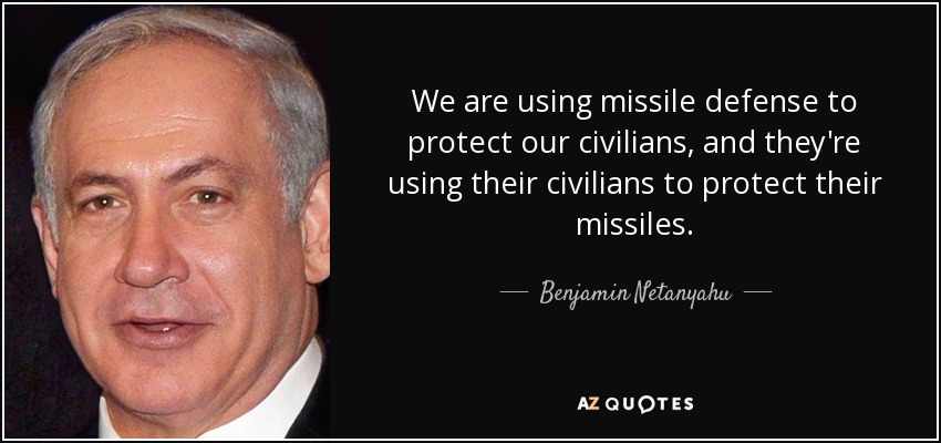 We are using missile defense to protect our civilians, and they're using their civilians to protect their missiles. - Benjamin Netanyahu