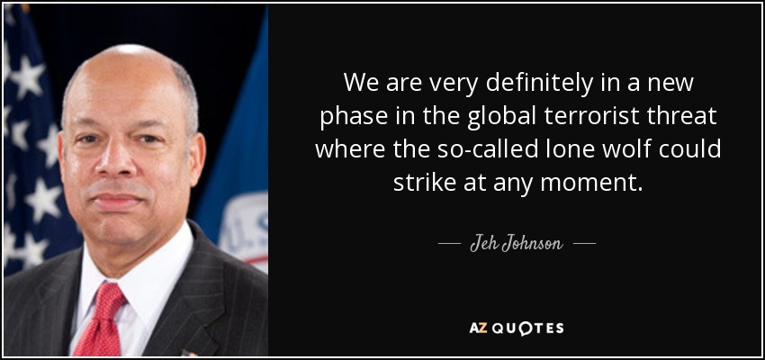 We are very definitely in a new phase in the global terrorist threat where the so-called lone wolf could strike at any moment. - Jeh Johnson