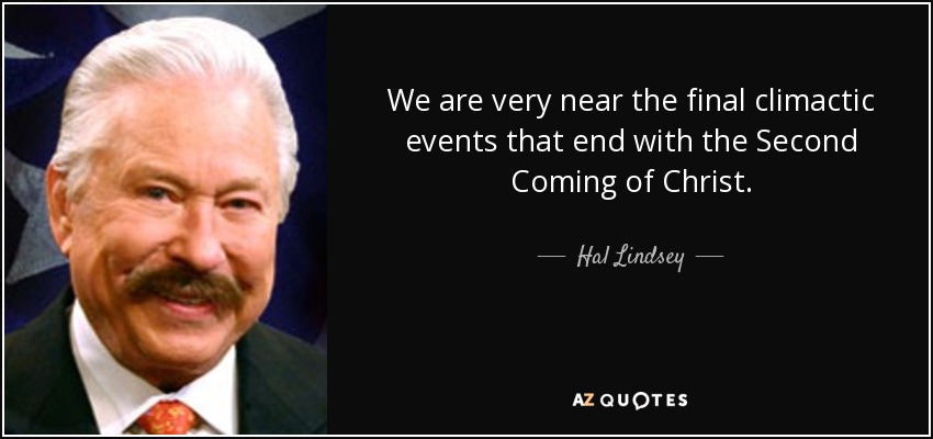 We are very near the final climactic events that end with the Second Coming of Christ. - Hal Lindsey