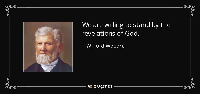 We are willing to stand by the revelations of God. - Wilford Woodruff