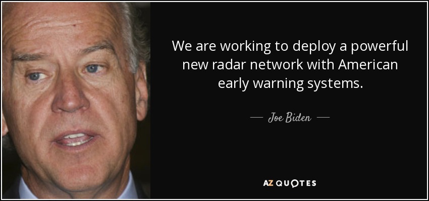 We are working to deploy a powerful new radar network with American early warning systems. - Joe Biden