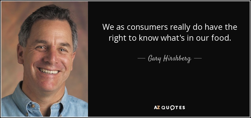 We as consumers really do have the right to know what's in our food. - Gary Hirshberg