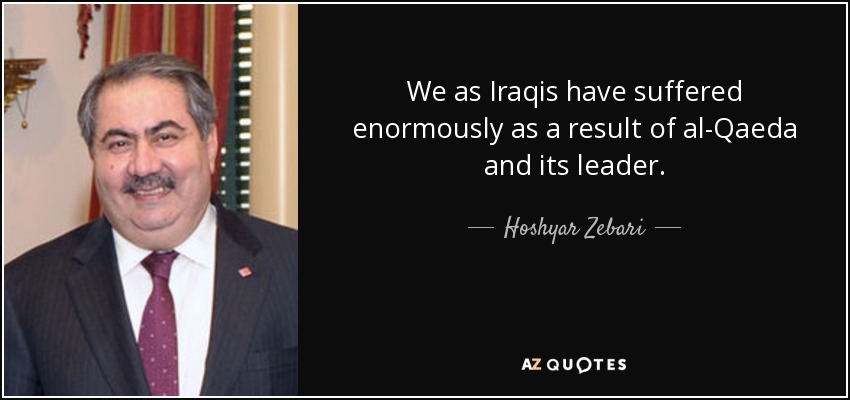 We as Iraqis have suffered enormously as a result of al-Qaeda and its leader. - Hoshyar Zebari