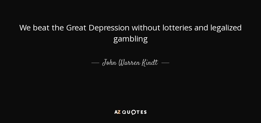 We beat the Great Depression without lotteries and legalized gambling - John Warren Kindt