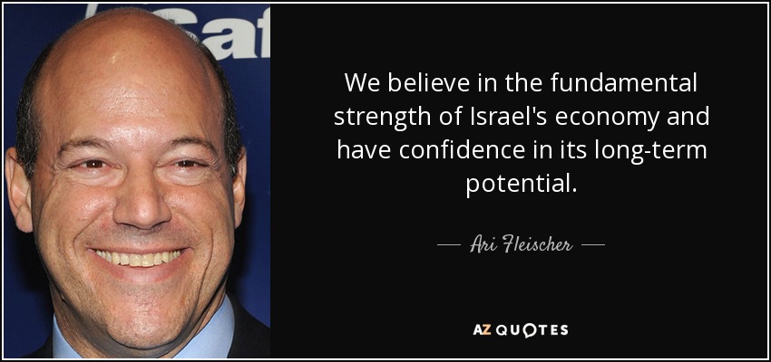 We believe in the fundamental strength of Israel's economy and have confidence in its long-term potential. - Ari Fleischer