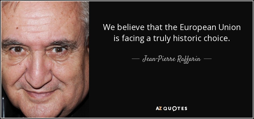 We believe that the European Union is facing a truly historic choice. - Jean-Pierre Raffarin