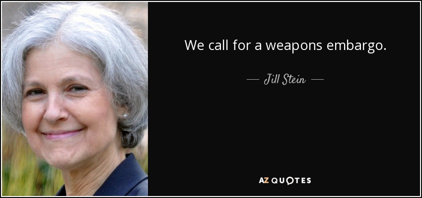 We call for a weapons embargo. - Jill Stein