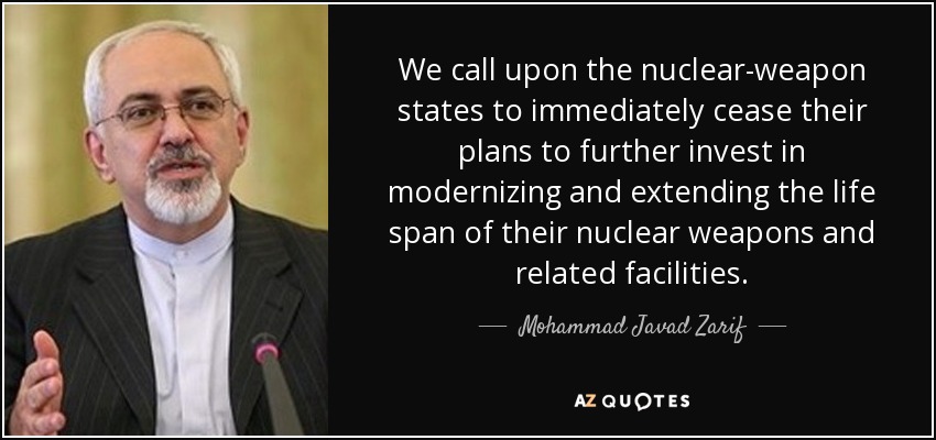 We call upon the nuclear-weapon states to immediately cease their plans to further invest in modernizing and extending the life span of their nuclear weapons and related facilities. - Mohammad Javad Zarif