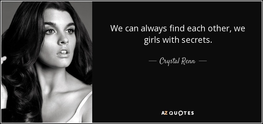 We can always find each other, we girls with secrets. - Crystal Renn