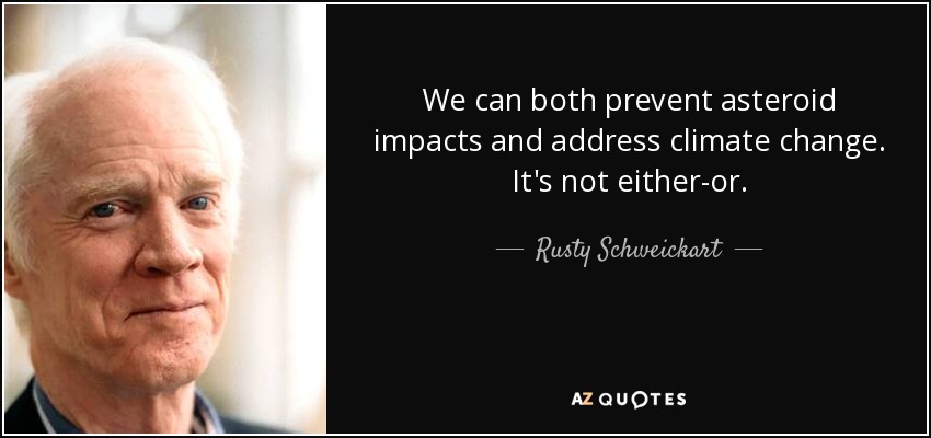 We can both prevent asteroid impacts and address climate change. It's not either-or. - Rusty Schweickart