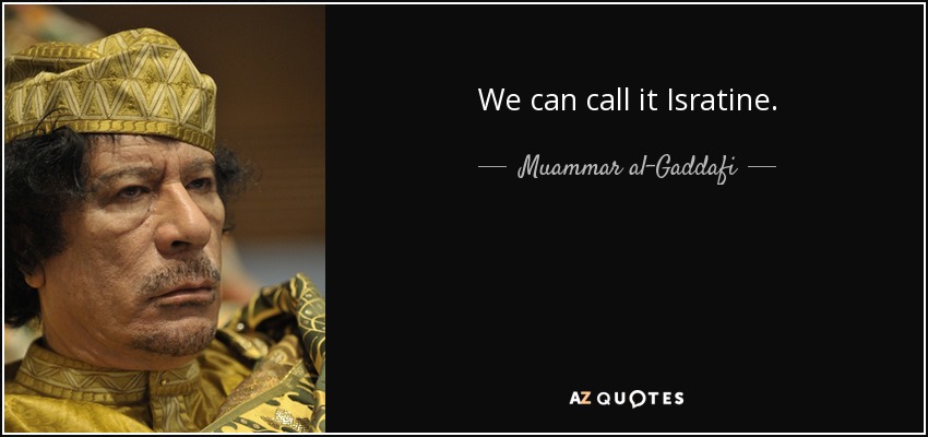 We can call it Isratine. - Muammar al-Gaddafi