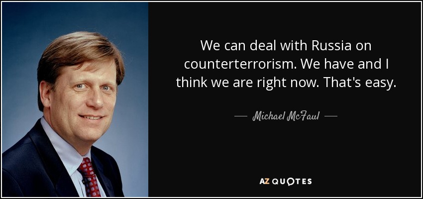 We can deal with Russia on counterterrorism. We have and I think we are right now. That's easy. - Michael McFaul