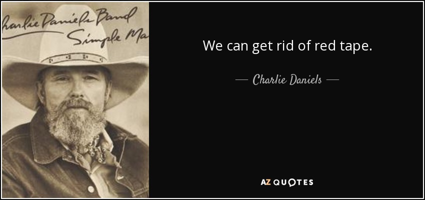 We can get rid of red tape. - Charlie Daniels
