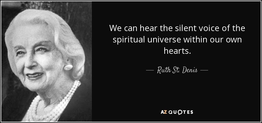 We can hear the silent voice of the spiritual universe within our own hearts. - Ruth St. Denis