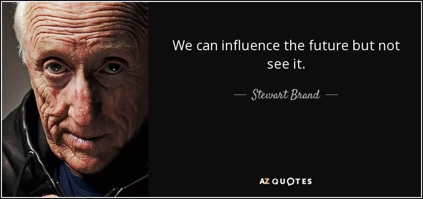 We can influence the future but not see it. - Stewart Brand
