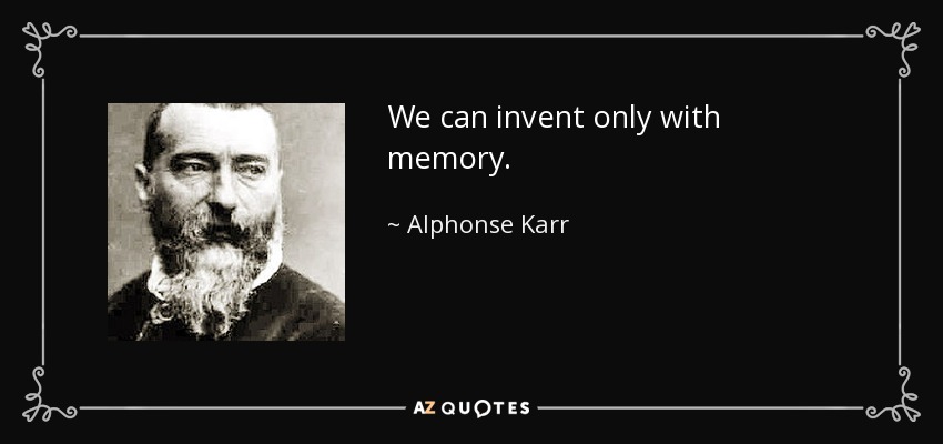 We can invent only with memory. - Alphonse Karr