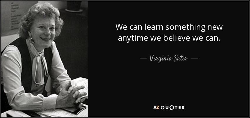 We can learn something new anytime we believe we can. - Virginia Satir