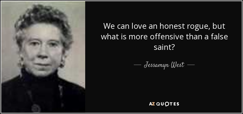 We can love an honest rogue, but what is more offensive than a false saint? - Jessamyn West