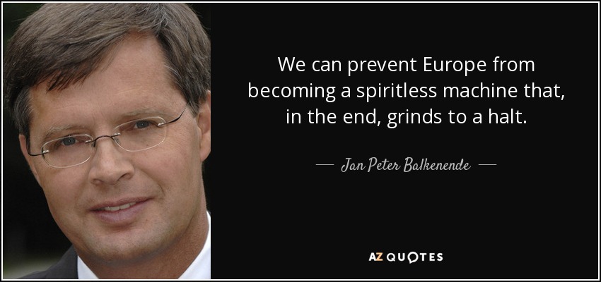 We can prevent Europe from becoming a spiritless machine that, in the end, grinds to a halt. - Jan Peter Balkenende