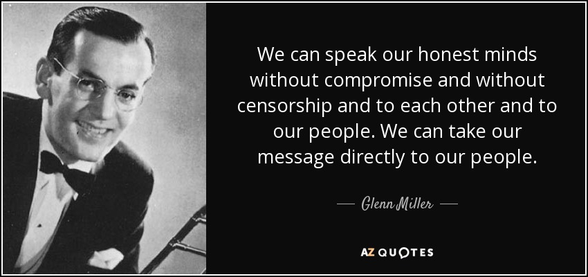 We can speak our honest minds without compromise and without censorship and to each other and to our people. We can take our message directly to our people. - Glenn Miller