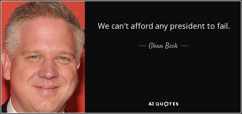 We can't afford any president to fail. - Glenn Beck