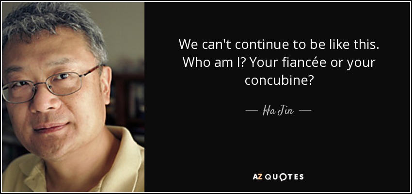 We can't continue to be like this. Who am I? Your fiancée or your concubine? - Ha Jin