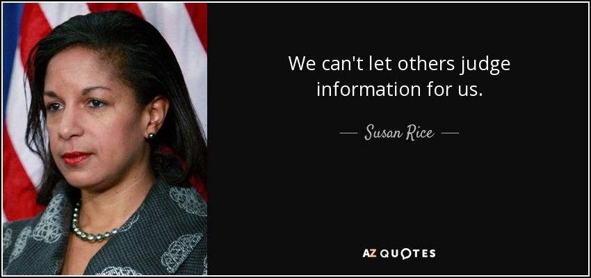 We can't let others judge information for us. - Susan Rice
